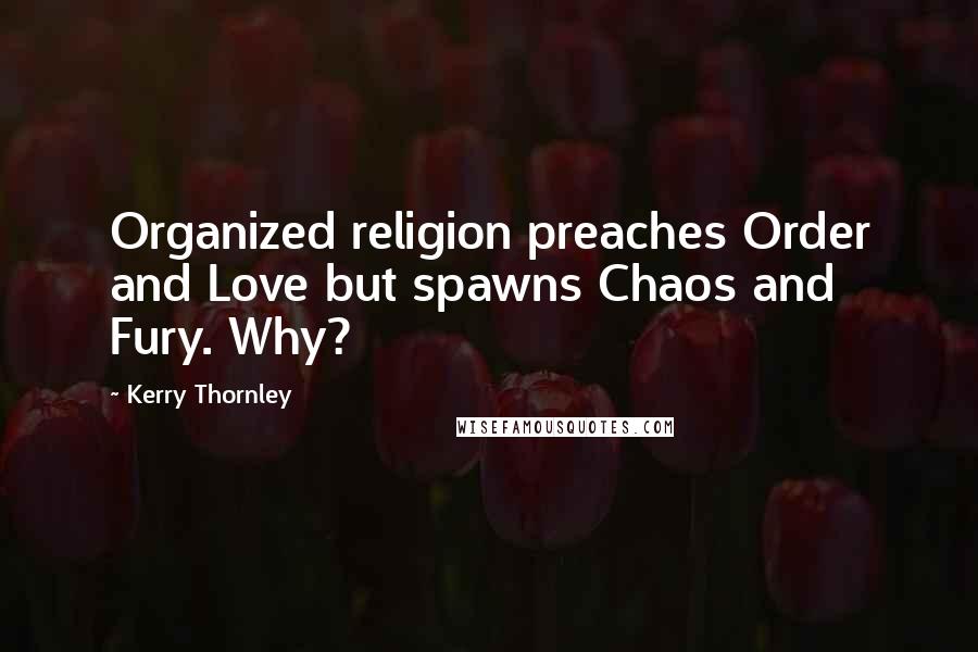 Kerry Thornley Quotes: Organized religion preaches Order and Love but spawns Chaos and Fury. Why?