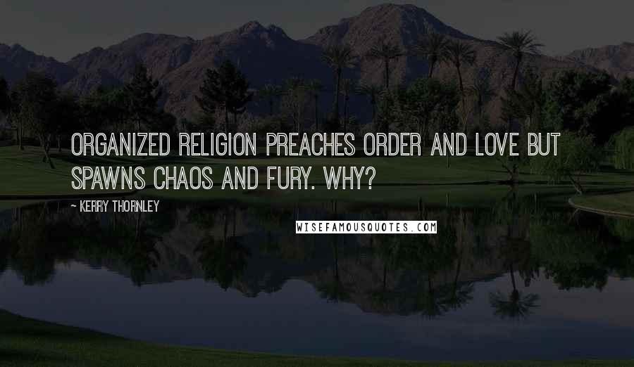 Kerry Thornley Quotes: Organized religion preaches Order and Love but spawns Chaos and Fury. Why?