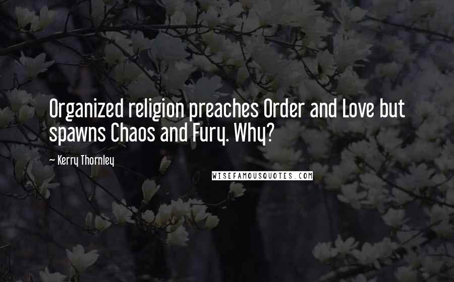 Kerry Thornley Quotes: Organized religion preaches Order and Love but spawns Chaos and Fury. Why?