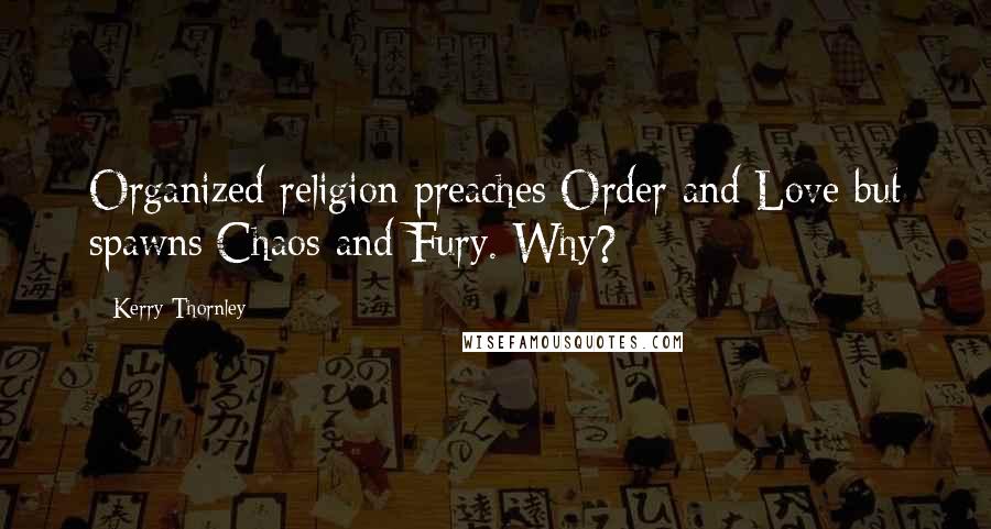 Kerry Thornley Quotes: Organized religion preaches Order and Love but spawns Chaos and Fury. Why?