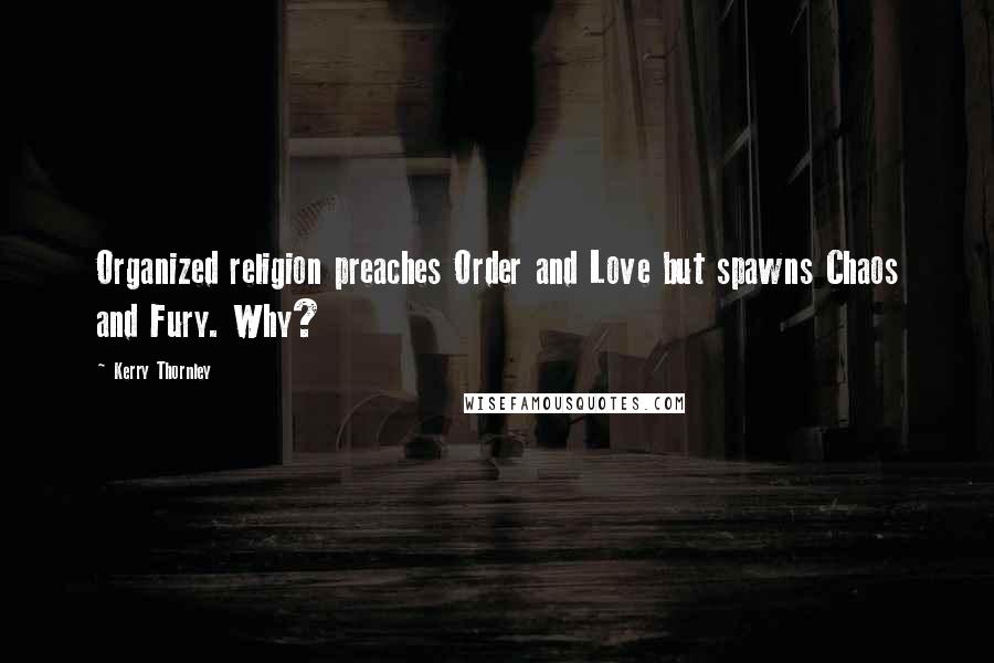 Kerry Thornley Quotes: Organized religion preaches Order and Love but spawns Chaos and Fury. Why?