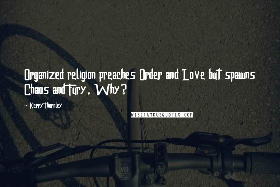 Kerry Thornley Quotes: Organized religion preaches Order and Love but spawns Chaos and Fury. Why?