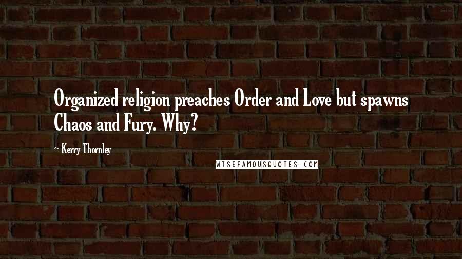 Kerry Thornley Quotes: Organized religion preaches Order and Love but spawns Chaos and Fury. Why?