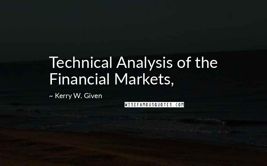 Kerry W. Given Quotes: Technical Analysis of the Financial Markets,