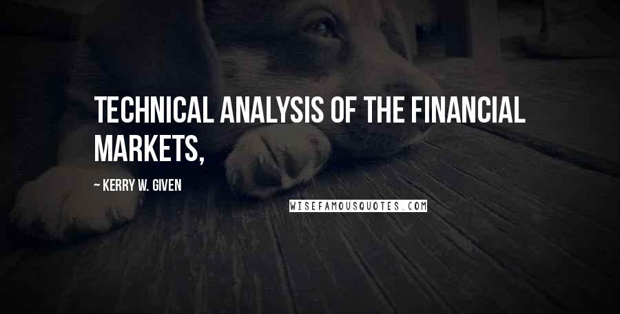 Kerry W. Given Quotes: Technical Analysis of the Financial Markets,