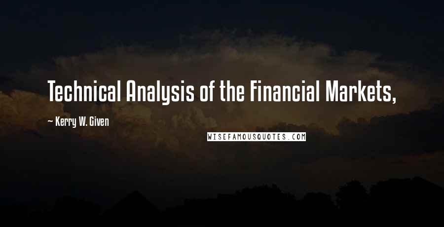 Kerry W. Given Quotes: Technical Analysis of the Financial Markets,