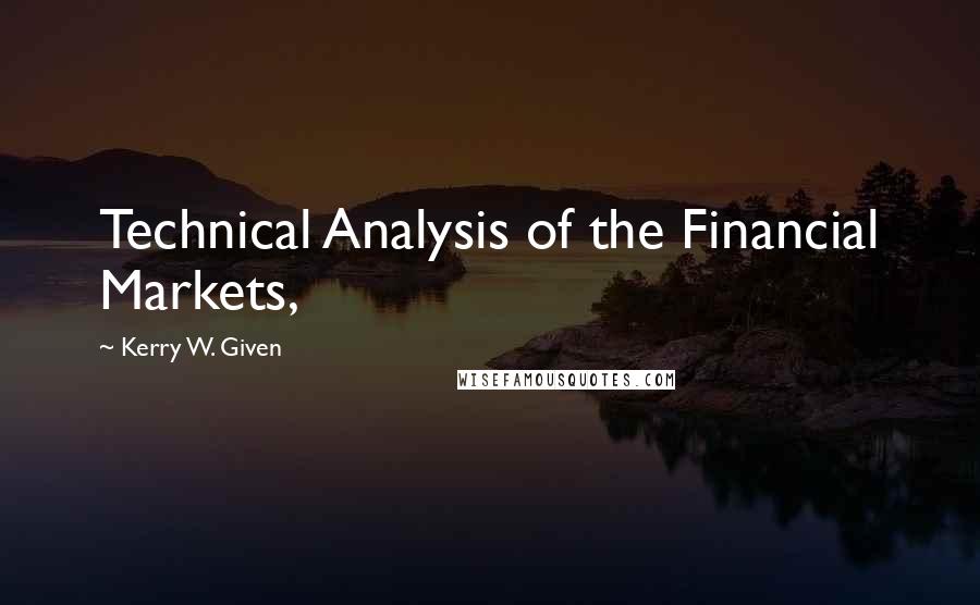 Kerry W. Given Quotes: Technical Analysis of the Financial Markets,