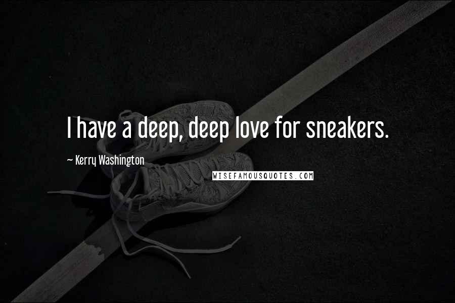 Kerry Washington Quotes: I have a deep, deep love for sneakers.