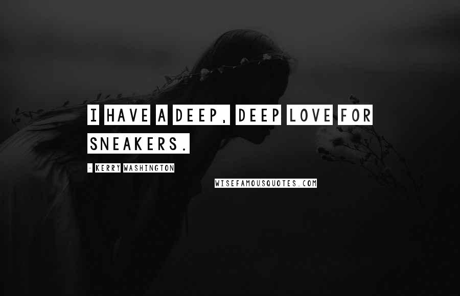 Kerry Washington Quotes: I have a deep, deep love for sneakers.