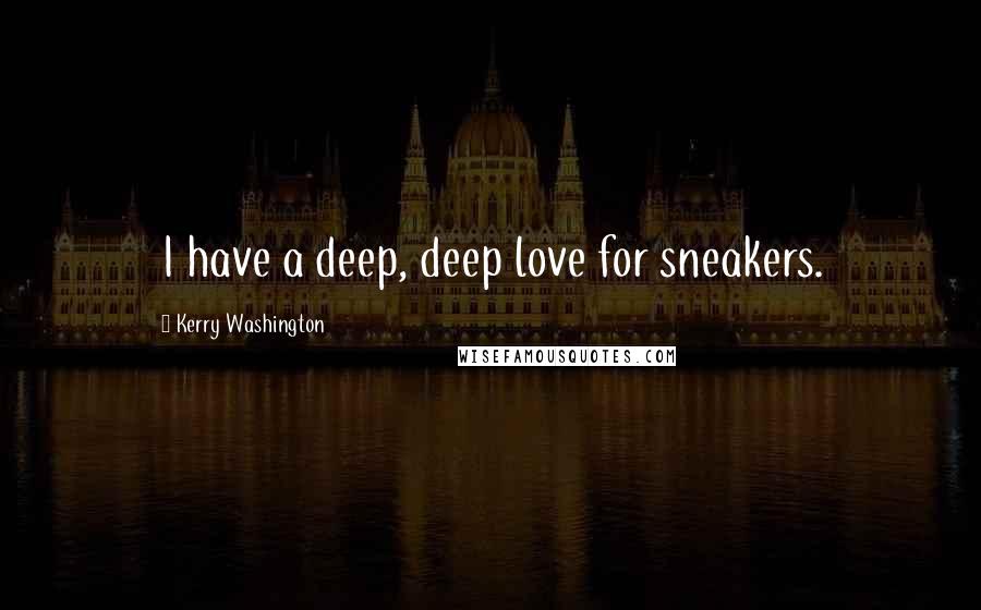 Kerry Washington Quotes: I have a deep, deep love for sneakers.