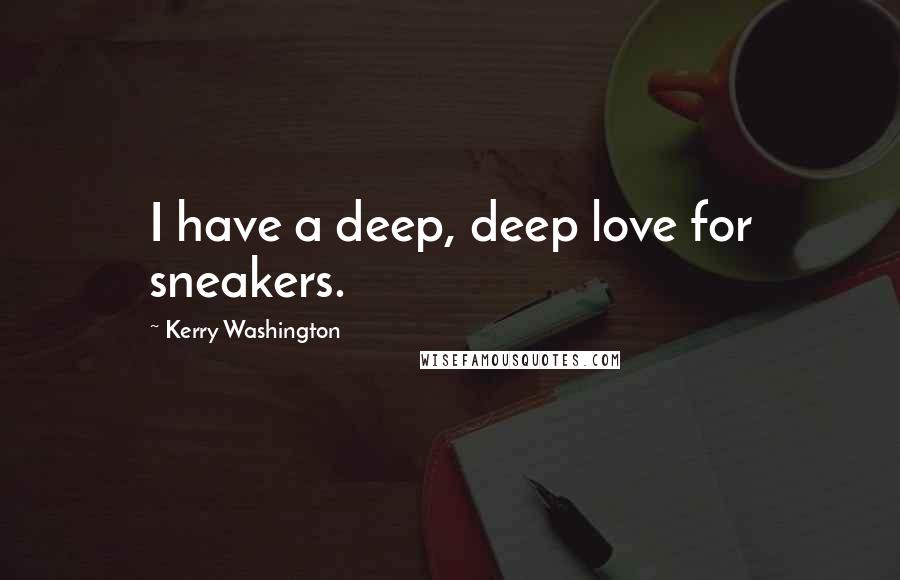 Kerry Washington Quotes: I have a deep, deep love for sneakers.