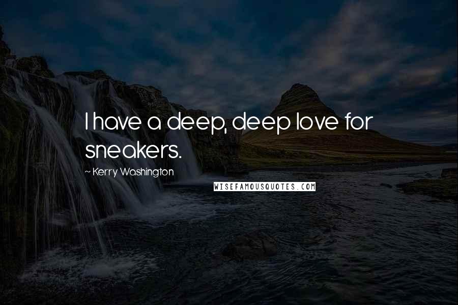 Kerry Washington Quotes: I have a deep, deep love for sneakers.
