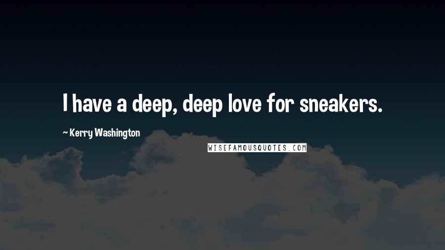 Kerry Washington Quotes: I have a deep, deep love for sneakers.