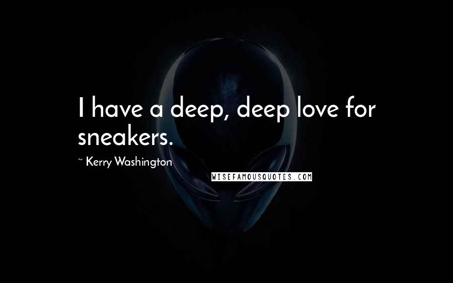 Kerry Washington Quotes: I have a deep, deep love for sneakers.