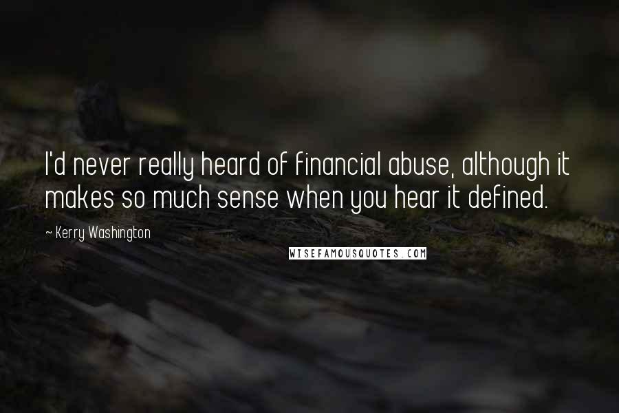 Kerry Washington Quotes: I'd never really heard of financial abuse, although it makes so much sense when you hear it defined.