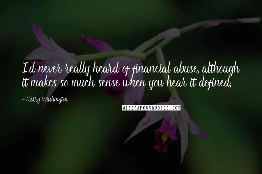 Kerry Washington Quotes: I'd never really heard of financial abuse, although it makes so much sense when you hear it defined.