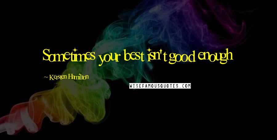 Kersten Hamilton Quotes: Sometimes your best isn't good enough