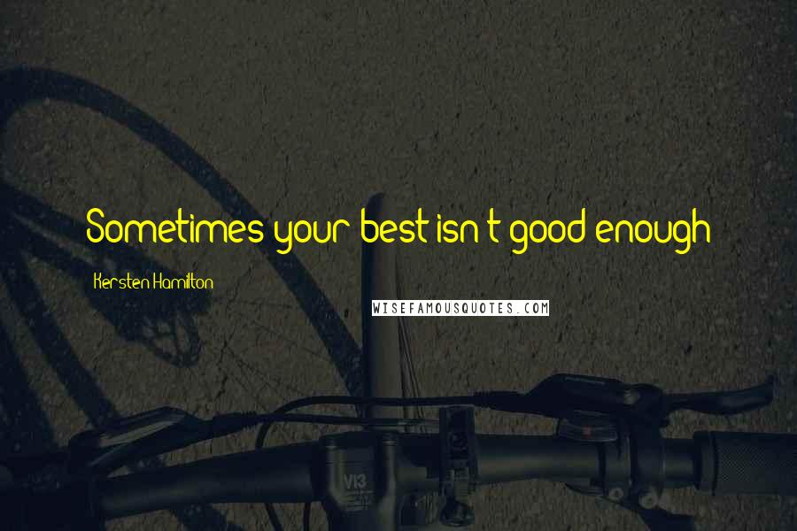 Kersten Hamilton Quotes: Sometimes your best isn't good enough