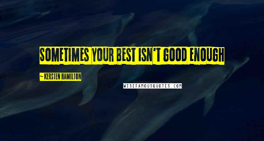 Kersten Hamilton Quotes: Sometimes your best isn't good enough