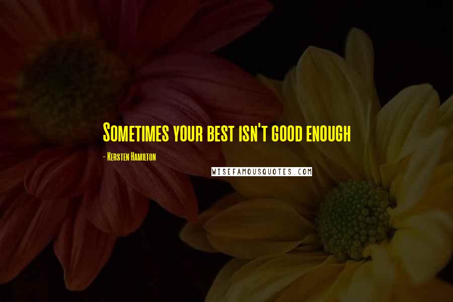 Kersten Hamilton Quotes: Sometimes your best isn't good enough