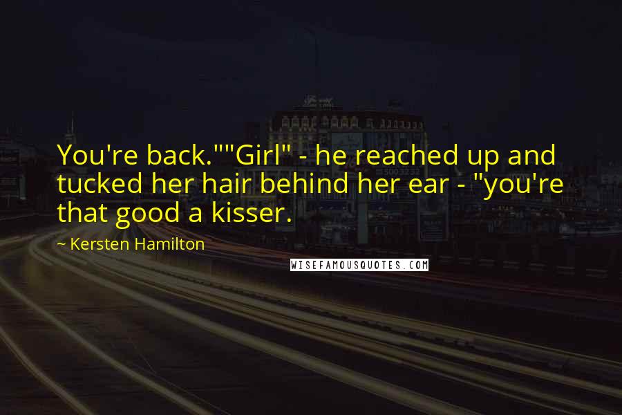 Kersten Hamilton Quotes: You're back.""Girl" - he reached up and tucked her hair behind her ear - "you're that good a kisser.