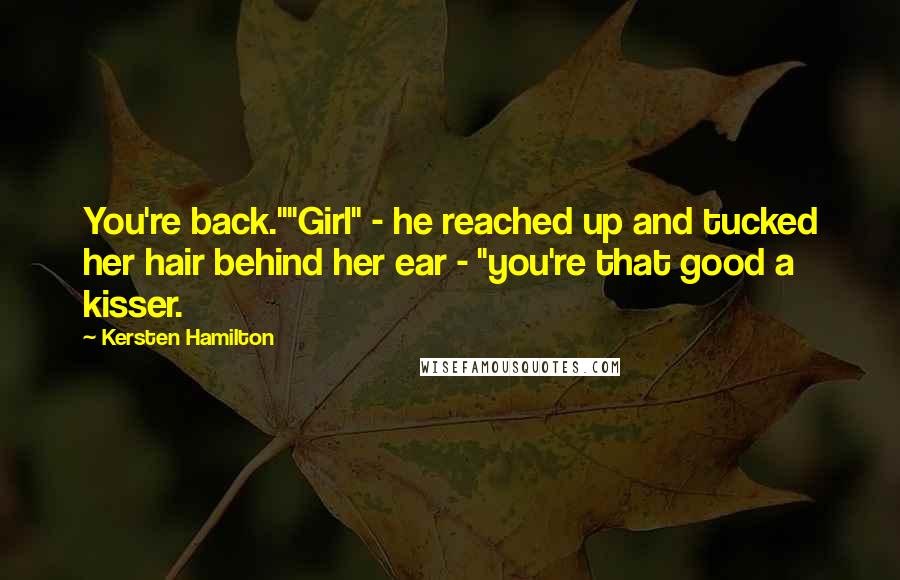 Kersten Hamilton Quotes: You're back.""Girl" - he reached up and tucked her hair behind her ear - "you're that good a kisser.