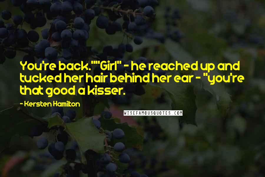 Kersten Hamilton Quotes: You're back.""Girl" - he reached up and tucked her hair behind her ear - "you're that good a kisser.