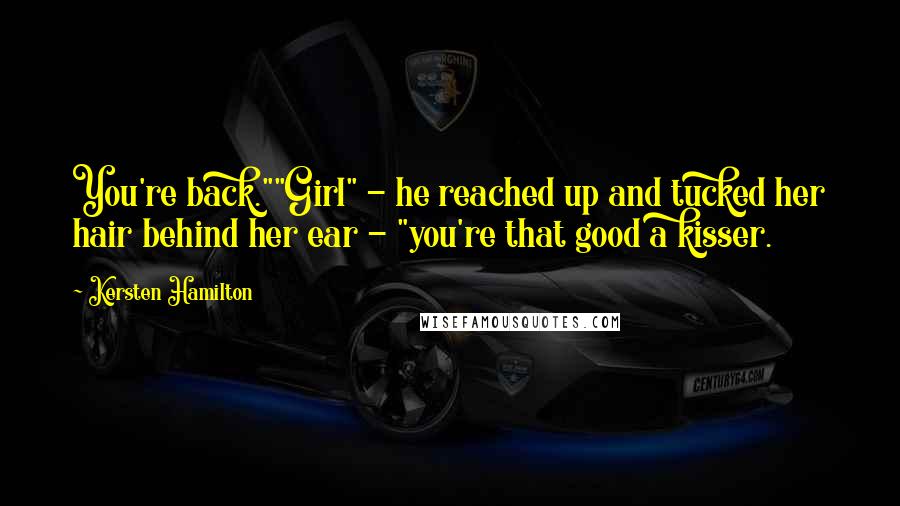 Kersten Hamilton Quotes: You're back.""Girl" - he reached up and tucked her hair behind her ear - "you're that good a kisser.