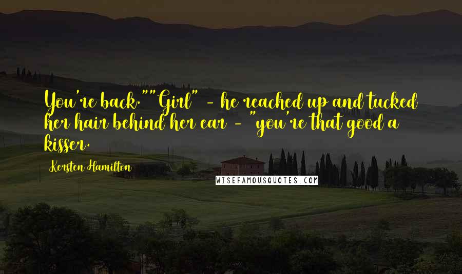 Kersten Hamilton Quotes: You're back.""Girl" - he reached up and tucked her hair behind her ear - "you're that good a kisser.