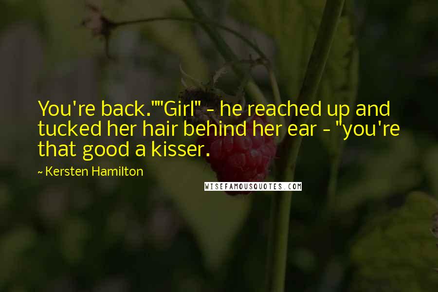 Kersten Hamilton Quotes: You're back.""Girl" - he reached up and tucked her hair behind her ear - "you're that good a kisser.