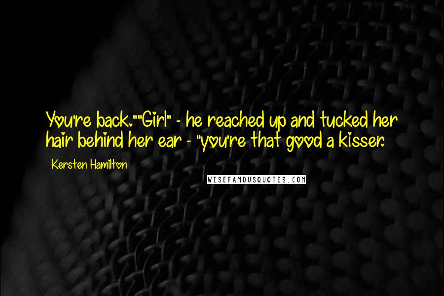 Kersten Hamilton Quotes: You're back.""Girl" - he reached up and tucked her hair behind her ear - "you're that good a kisser.