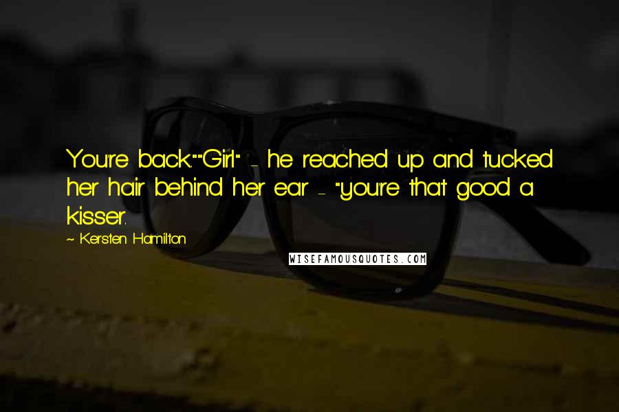 Kersten Hamilton Quotes: You're back.""Girl" - he reached up and tucked her hair behind her ear - "you're that good a kisser.