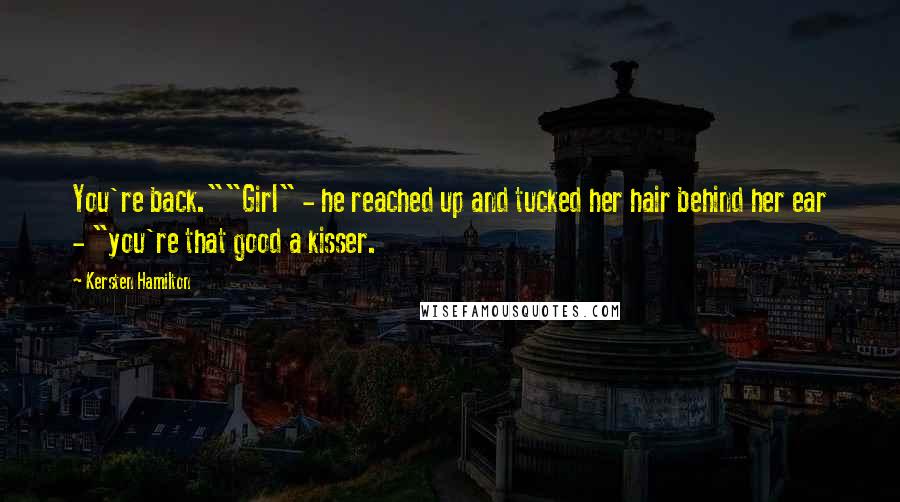 Kersten Hamilton Quotes: You're back.""Girl" - he reached up and tucked her hair behind her ear - "you're that good a kisser.