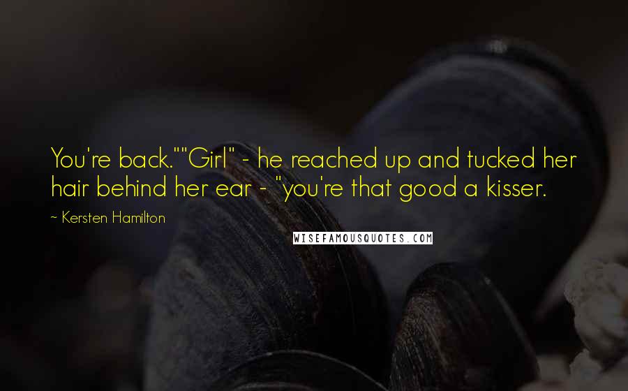 Kersten Hamilton Quotes: You're back.""Girl" - he reached up and tucked her hair behind her ear - "you're that good a kisser.