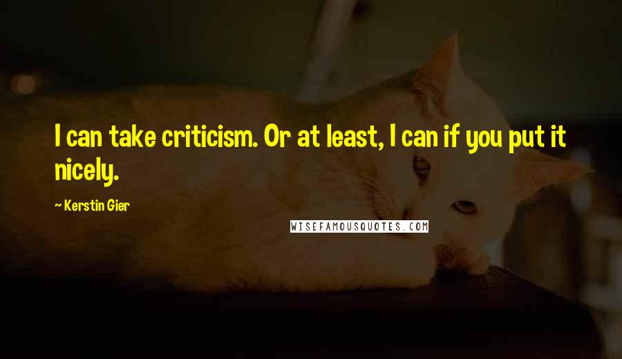 Kerstin Gier Quotes: I can take criticism. Or at least, I can if you put it nicely.