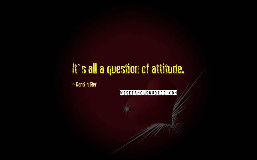 Kerstin Gier Quotes: It's all a question of attitude.