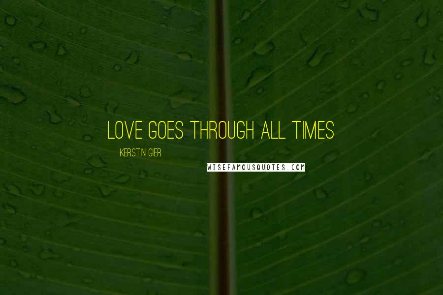 Kerstin Gier Quotes: Love goes through all times
