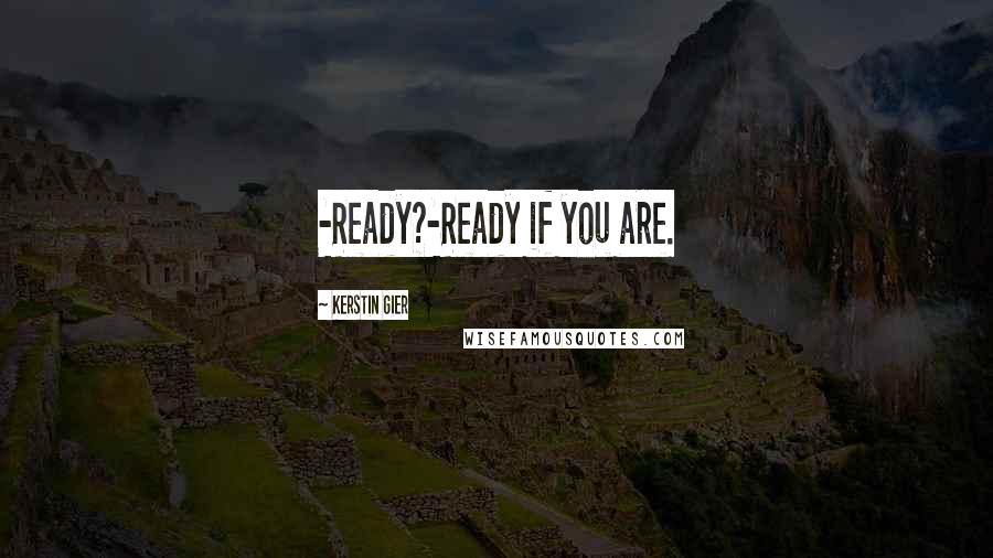 Kerstin Gier Quotes: -Ready?-Ready if you are.