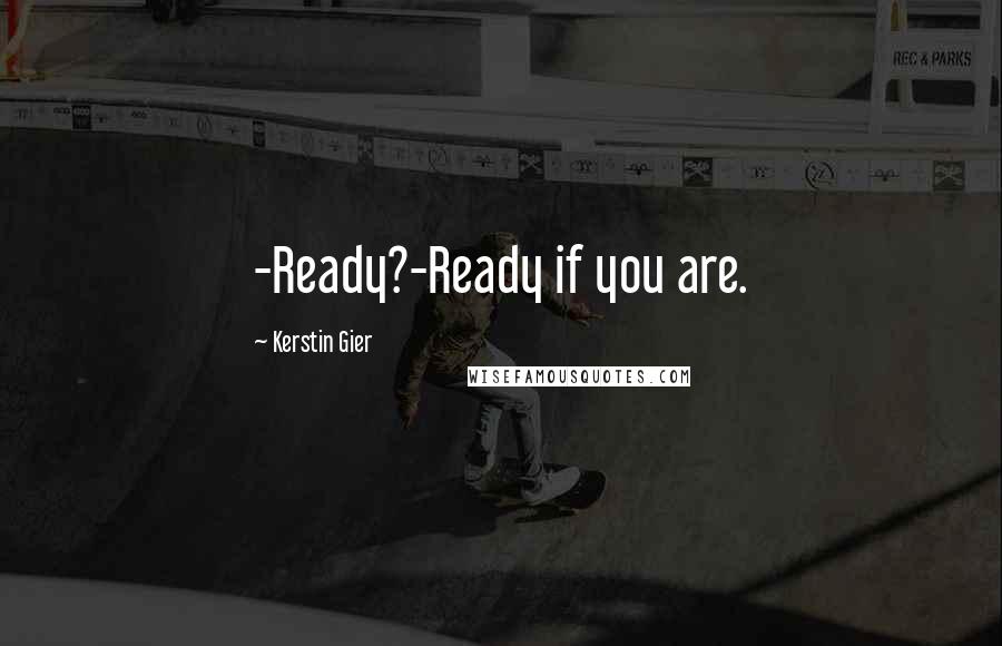 Kerstin Gier Quotes: -Ready?-Ready if you are.
