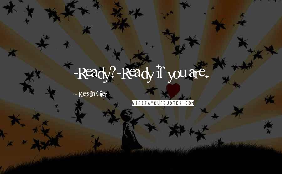 Kerstin Gier Quotes: -Ready?-Ready if you are.