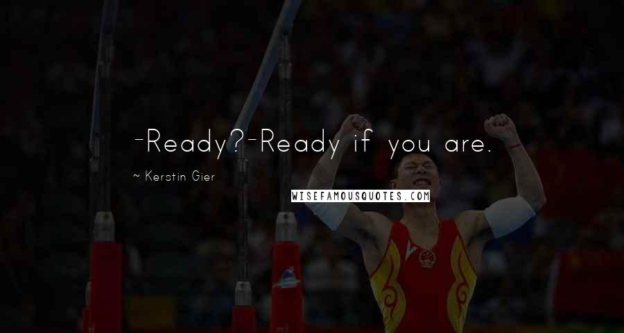 Kerstin Gier Quotes: -Ready?-Ready if you are.