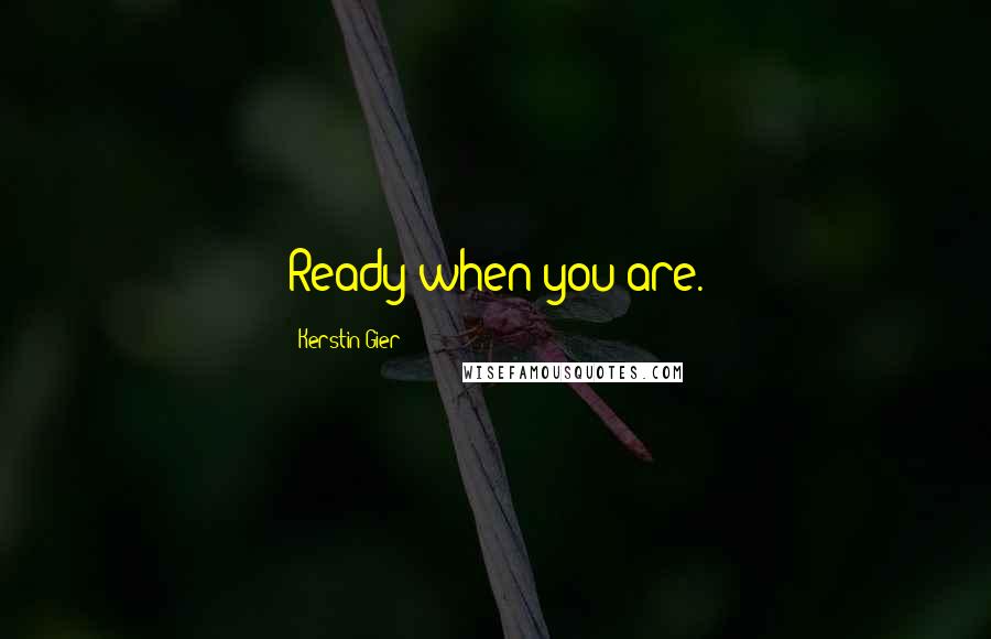 Kerstin Gier Quotes: Ready when you are.