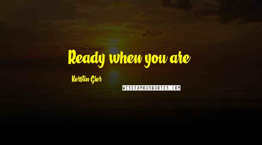 Kerstin Gier Quotes: Ready when you are.