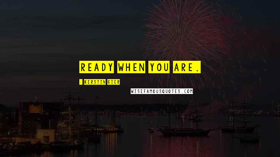 Kerstin Gier Quotes: Ready when you are.