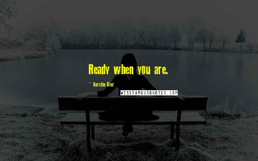 Kerstin Gier Quotes: Ready when you are.