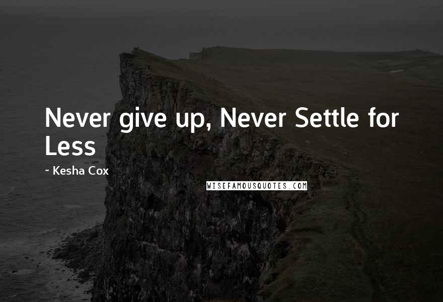 Kesha Cox Quotes: Never give up, Never Settle for Less