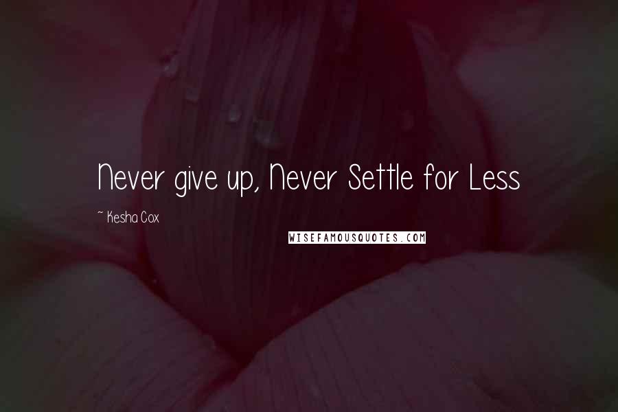 Kesha Cox Quotes: Never give up, Never Settle for Less