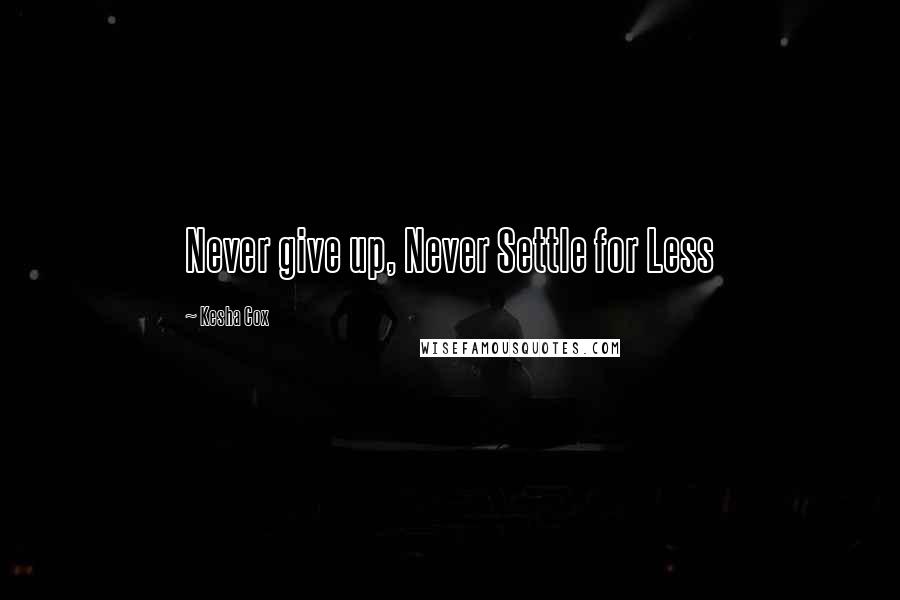 Kesha Cox Quotes: Never give up, Never Settle for Less