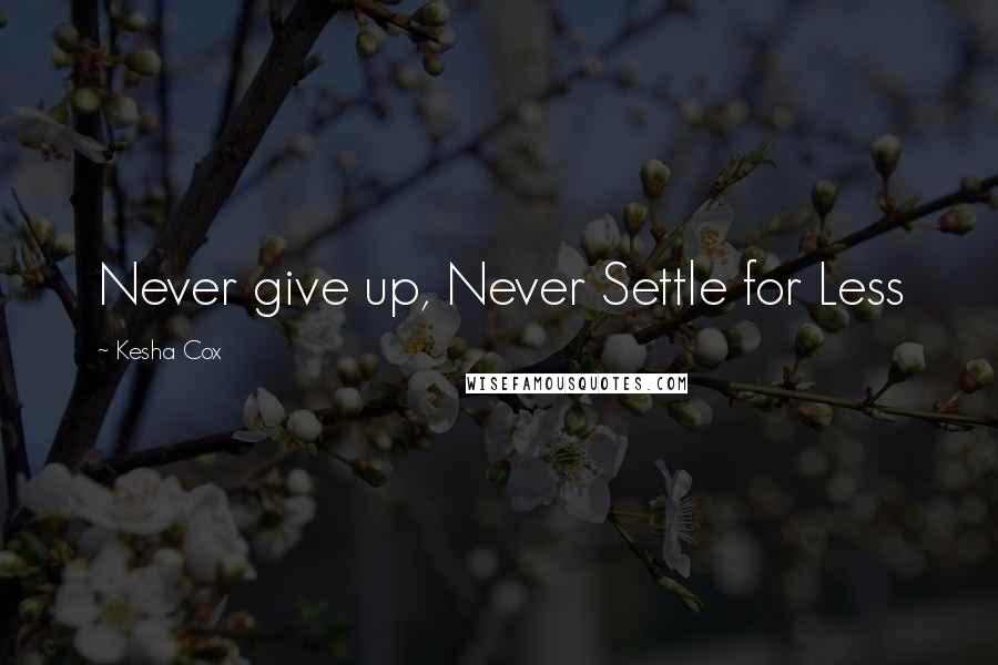 Kesha Cox Quotes: Never give up, Never Settle for Less