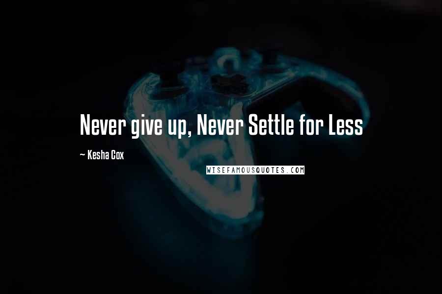 Kesha Cox Quotes: Never give up, Never Settle for Less